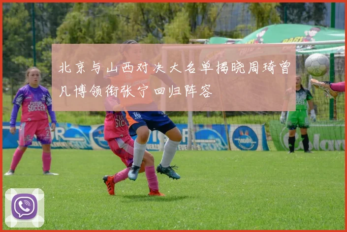 北京与山西对决大名单揭晓周琦曾凡博领衔张宁回归阵容