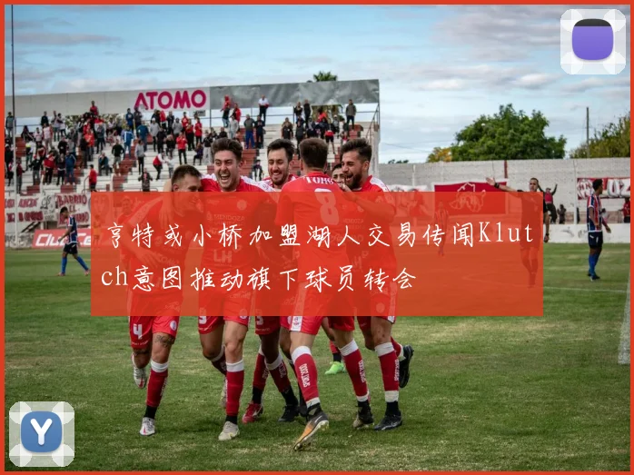 亨特或小桥加盟湖人交易传闻Klutch意图推动旗下球员转会