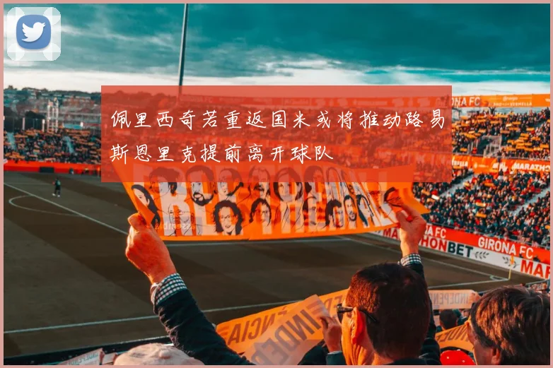 佩里西奇若重返国米或将推动路易斯恩里克提前离开球队
