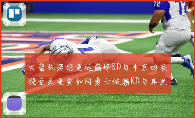 火箭队若想重返巅峰KD与申京的表现至关重要如同勇士依赖KD与库里